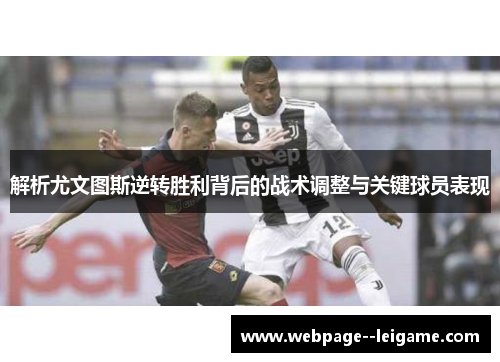 解析尤文图斯逆转胜利背后的战术调整与关键球员表现
