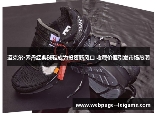 迈克尔·乔丹经典球鞋成为投资新风口 收藏价值引发市场热潮