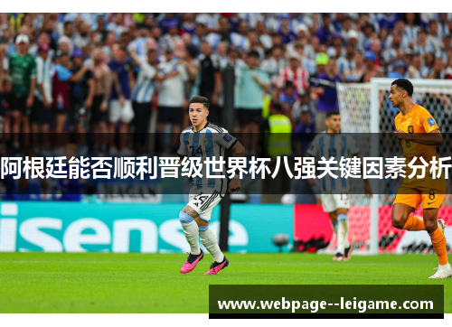 阿根廷能否顺利晋级世界杯八强关键因素分析