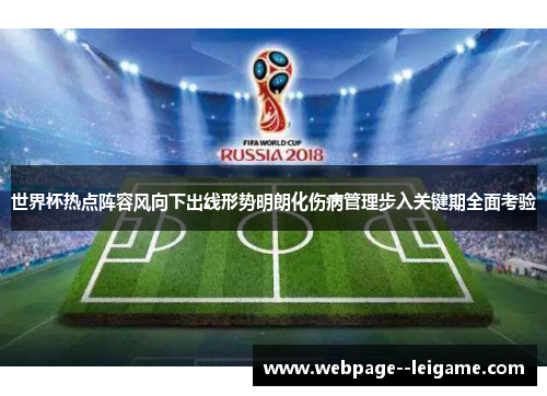 世界杯热点阵容风向下出线形势明朗化伤病管理步入关键期全面考验 世界杯热点阵容风向下出线形势明朗化伤病管理步入关键期全面考验